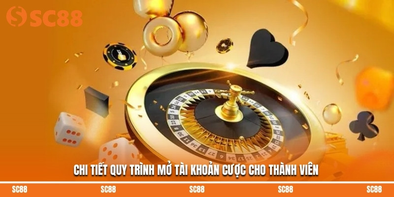 Chi tiết quy trình mở tài khoản cược cho thành viên