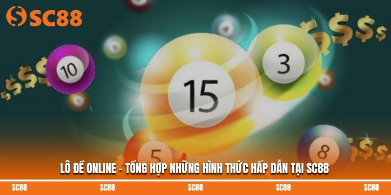Lô Đề Online - Tổng Hợp Những Hình Thức Hấp Dẫn Tại SC88