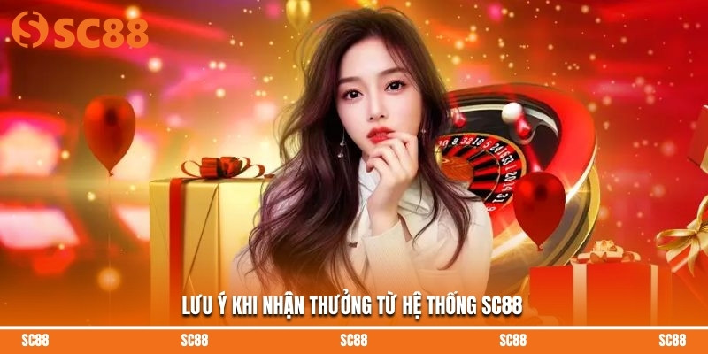 Lưu ý khi nhận thưởng từ hệ thống SC88