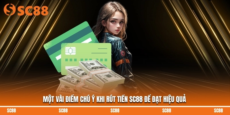 Một vài điểm chú ý khi rút tiền SC88 để đạt hiệu quả