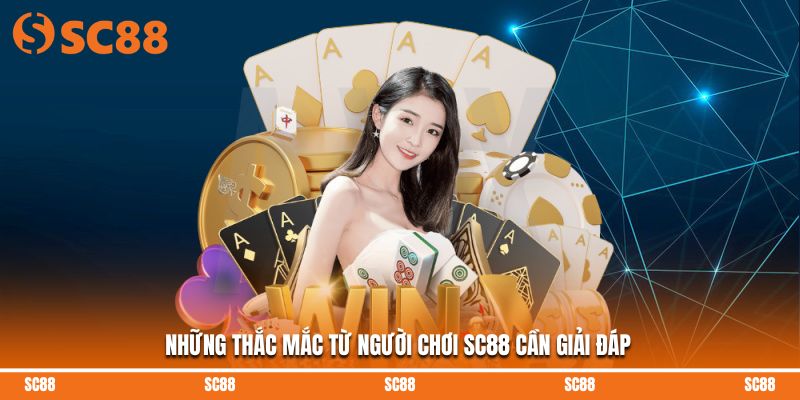 Những thắc mắc từ người chơi SC88 cần giải đáp